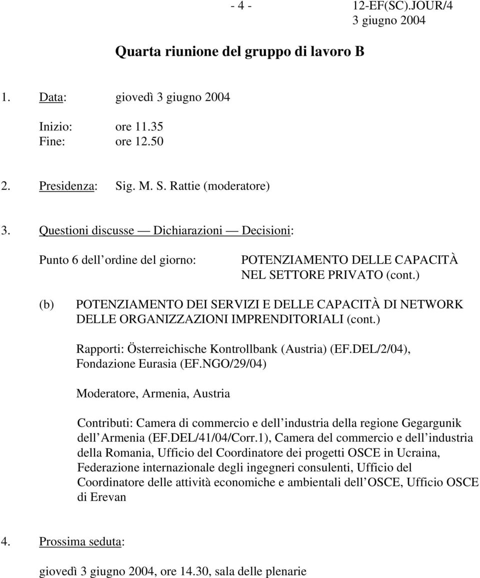 ) (b) POTENZIAMENTO DEI SERVIZI E DELLE CAPACITÀ DI NETWORK DELLE ORGANIZZAZIONI IMPRENDITORIALI (cont.) Rapporti: Österreichische Kontrollbank (Austria) (EF.DEL/2/04), Fondazione Eurasia (EF.