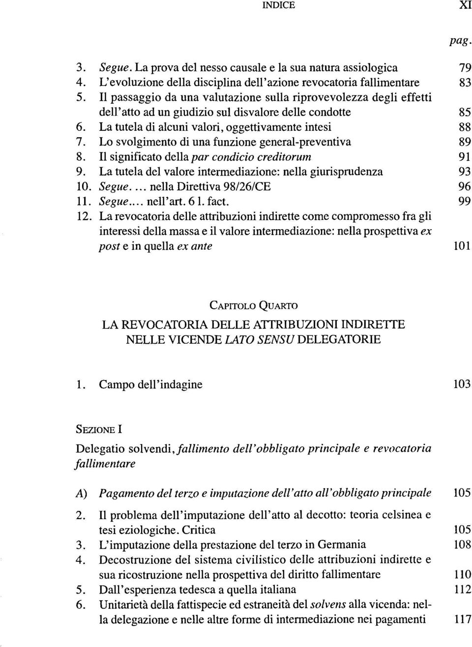 Lo svolgimento di una funzione general-preventiva 89 8. Il significato della par condicio creditorum 91 9. La tutela del valore intermediazione: nella giurisprudenza 93 10. Segue.