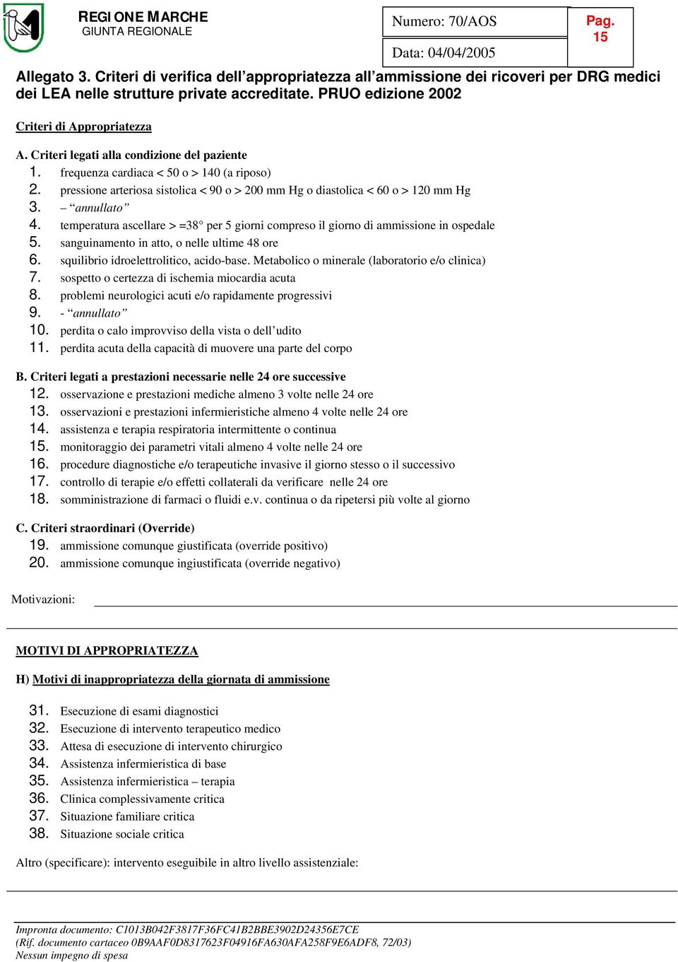 temperatura ascellare > =38 per 5 giorni compreso il giorno di ammissione in ospedale 5. sanguinamento in atto, o nelle ultime 48 ore 6. squilibrio idroelettrolitico, acido-base.