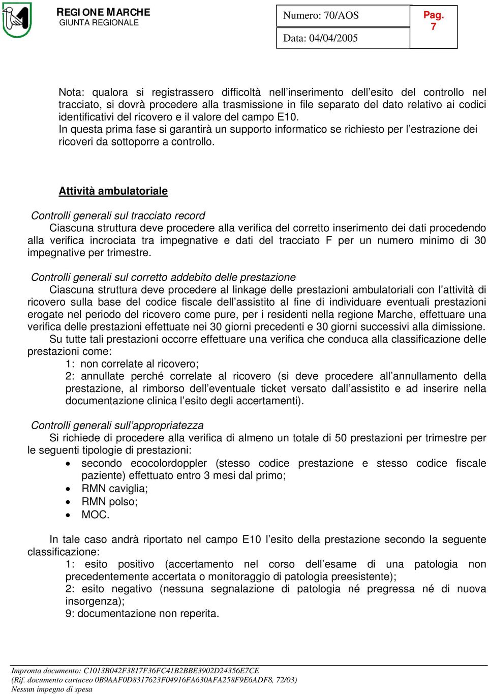 Attività ambulatoriale Controlli generali sul tracciato record Ciascuna struttura deve procedere alla verifica del corretto inserimento dei dati procedendo alla verifica incrociata tra impegnative e