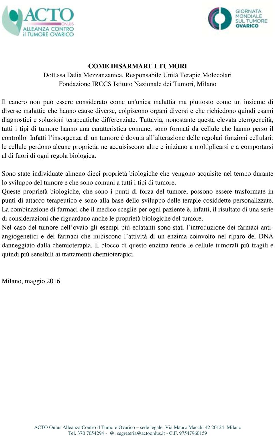 insieme di diverse malattie che hanno cause diverse, colpiscono organi diversi e che richiedono quindi esami diagnostici e soluzioni terapeutiche differenziate.