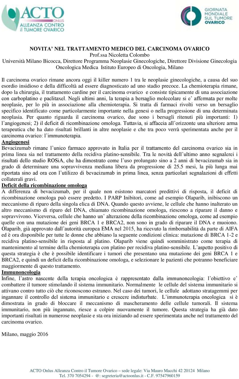 ovarico rimane ancora oggi il killer numero 1 tra le neoplasie ginecologiche, a causa del suo esordio insidioso e della difficoltà ad essere diagnosticato ad uno stadio precoce.