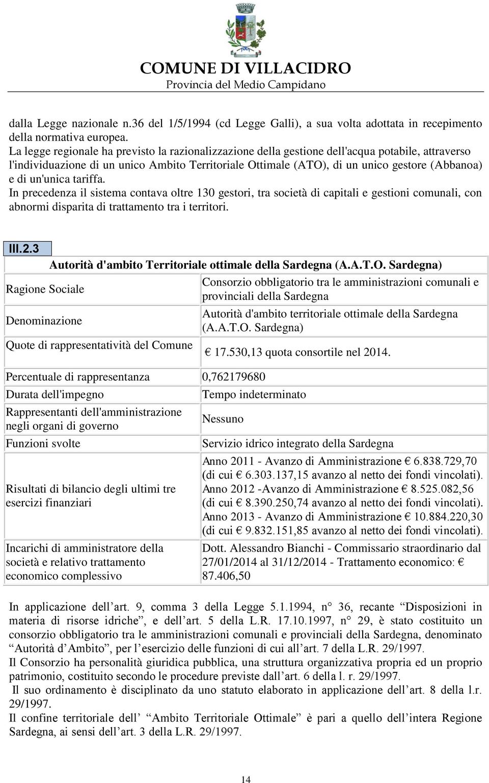 un'unica tariffa. In precedenza il sistema contava oltre 130 gestori, tra società di capitali e gestioni comunali, con abnormi disparita di trattamento tra i territori. III.2.