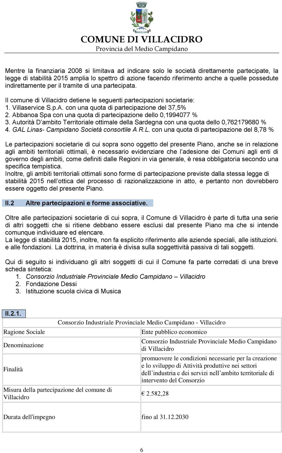 Abbanoa Spa con una quota di partecipazione dello 0,1994077 % 3. Autorità D ambito Territoriale ottimale della Sardegna con una quota dello 0,762179680 % 4.