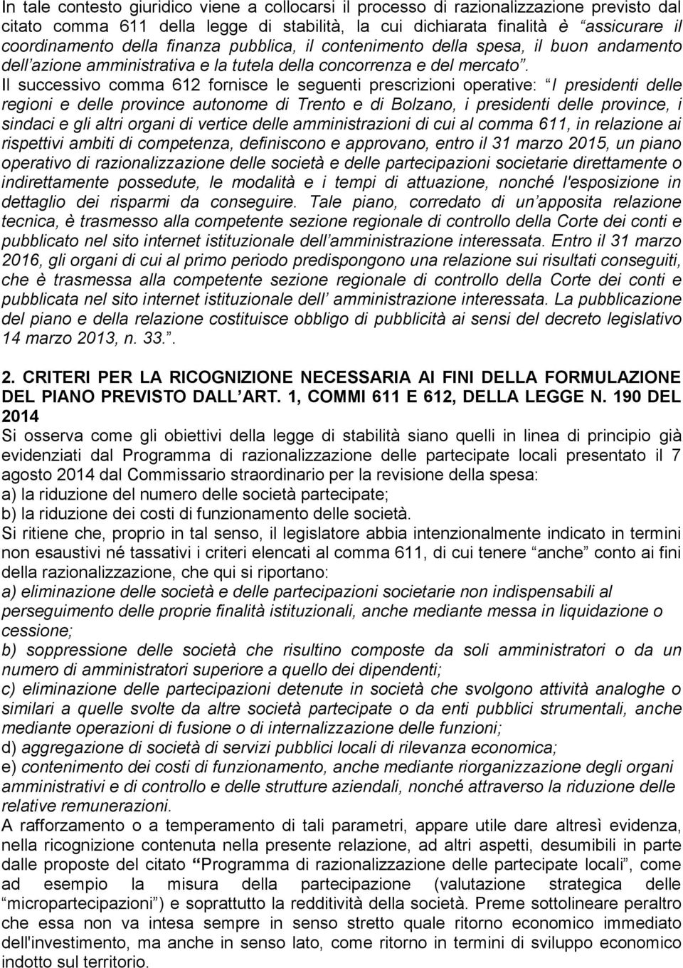 Il successivo comma 612 fornisce le seguenti prescrizioni operative: I presidenti delle regioni e delle province autonome di Trento e di Bolzano, i presidenti delle province, i sindaci e gli altri