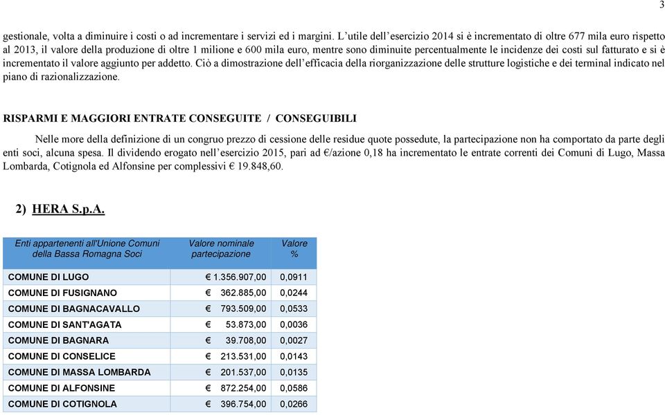 incidenze dei costi sul fatturato e si è incrementato il valore aggiunto per addetto.