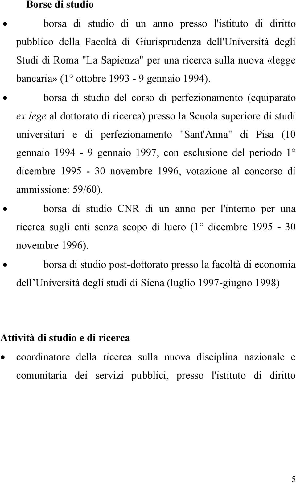 borsa di studio del corso di perfezionamento (equiparato ex lege al dottorato di ricerca) presso la Scuola superiore di studi universitari e di perfezionamento "Sant'Anna" di Pisa (10 gennaio 1994-9