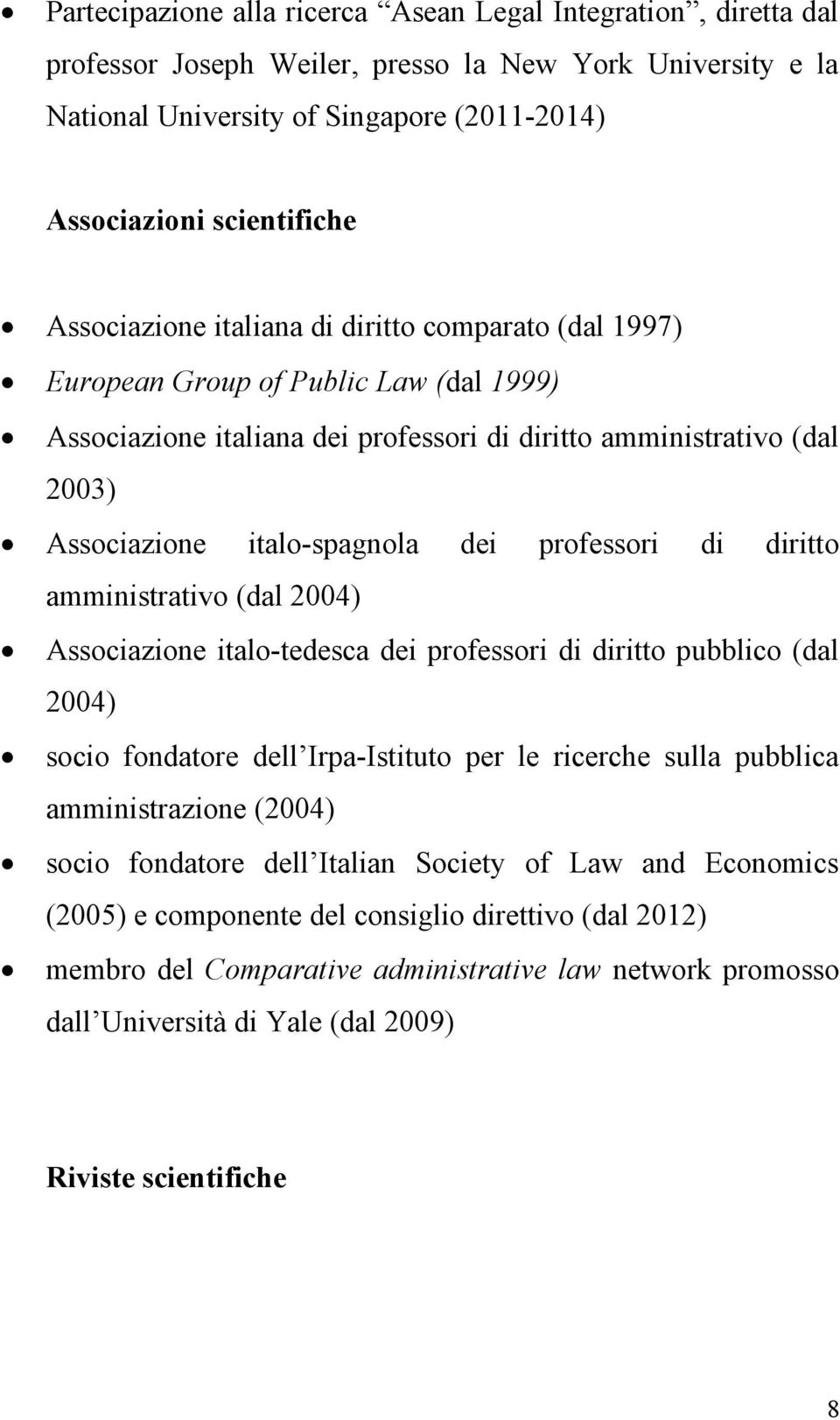 professori di diritto amministrativo (dal 2004) Associazione italo-tedesca dei professori di diritto pubblico (dal 2004) socio fondatore dell Irpa-Istituto per le ricerche sulla pubblica