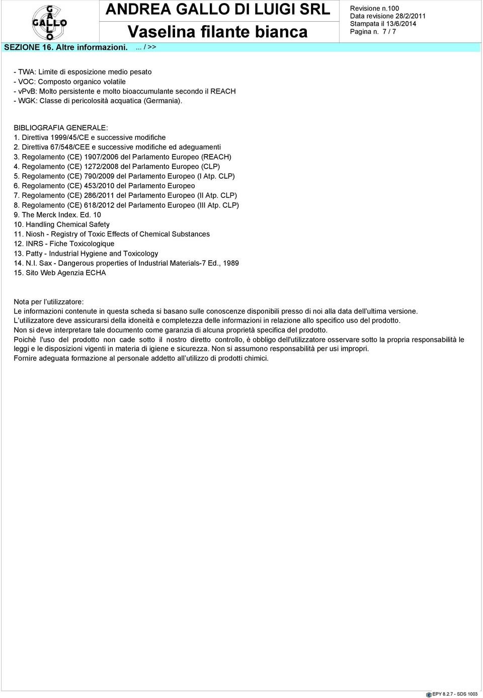 BIBLIOGRAFIA GENERALE: 1. Direttiva 1999/45/CE e successive modifiche 2. Direttiva 67/548/CEE e successive modifiche ed adeguamenti 3. Regolamento (CE) 1907/2006 del Parlamento Europeo (REACH) 4.