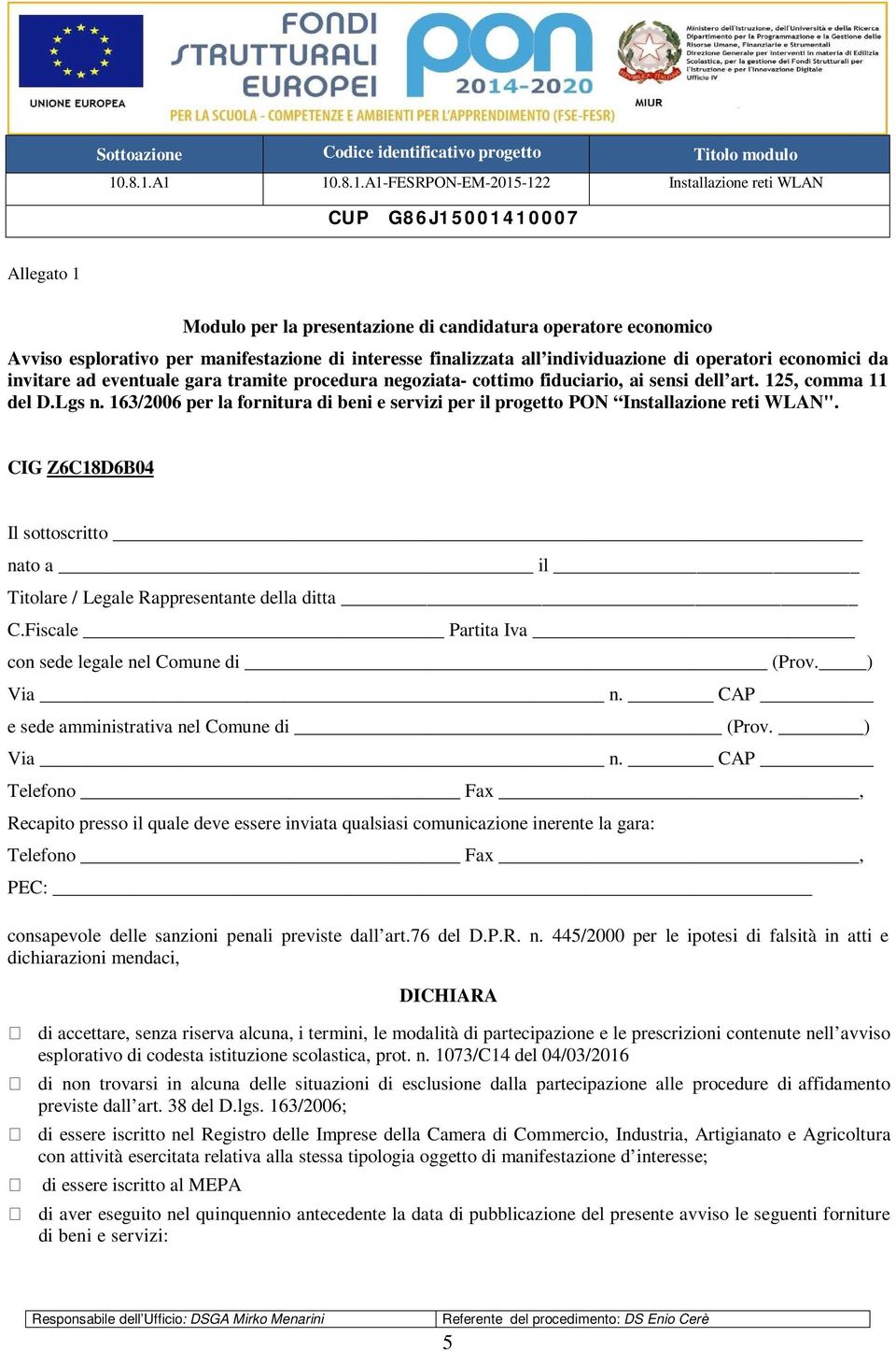 CIG Z6C18D6B04 Il sottoscritto nato a il Titolare / Legale Rappresentante della ditta C.Fiscale Partita Iva con sede legale nel Comune di (Prov. ) Via n. CAP e sede amministrativa nel Comune di (Prov.