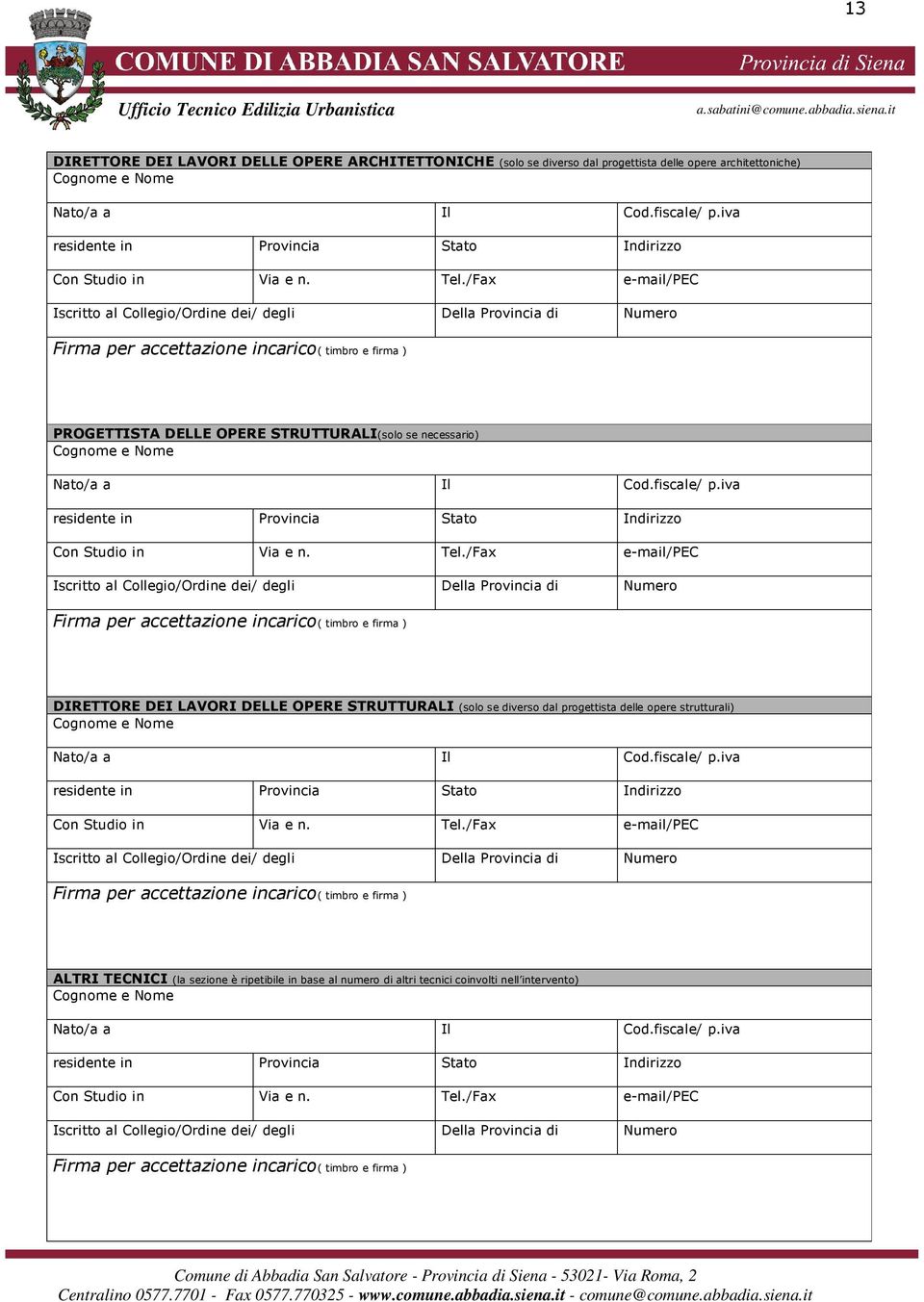 /Fax e-mail/pec Iscritto al Collegio/Ordine dei/ degli Della Provincia di Numero Firma per accettazione incarico( timbro e firma ) PROGETTISTA DELLE OPERE STRUTTURALI(solo se necessario) Cognome e