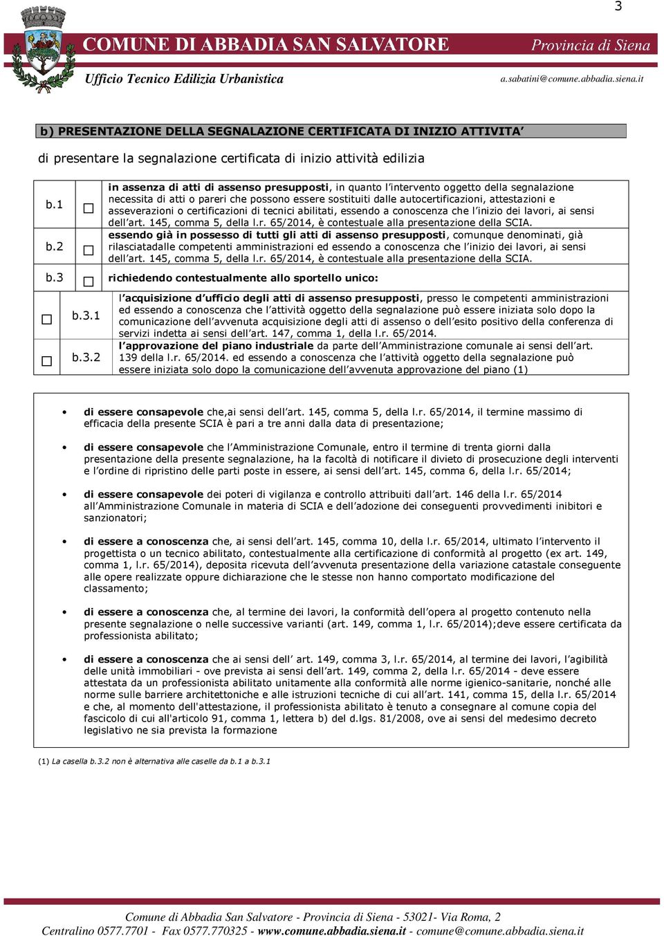 asseverazioni o certificazioni di tecnici abilitati, essendo a conoscenza che l inizio dei lavori, ai sensi dell art. 145, comma 5, della l.r. 65/2014, è contestuale alla presentazione della SCIA.