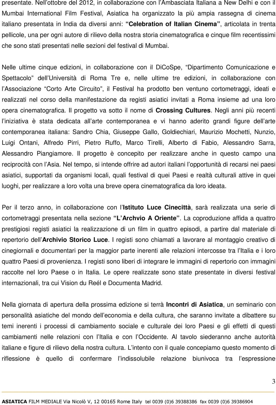 in India da diversi anni: Celebration of Italian Cinema, articolata in trenta pellicole, una per ogni autore di rilievo della nostra storia cinematografica e cinque film recentissimi che sono stati