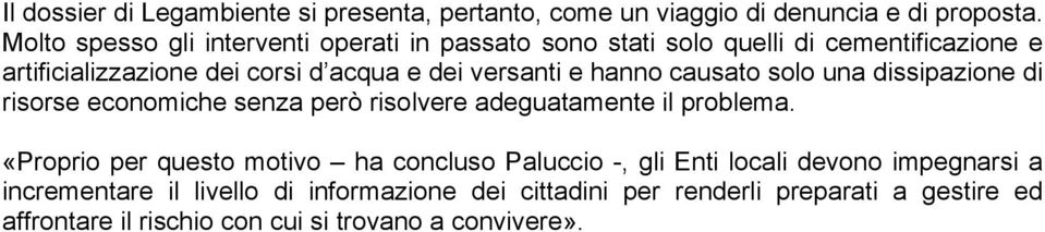 versanti e hanno causato solo una dissipazione di risorse economiche senza però risolvere adeguatamente il problema.