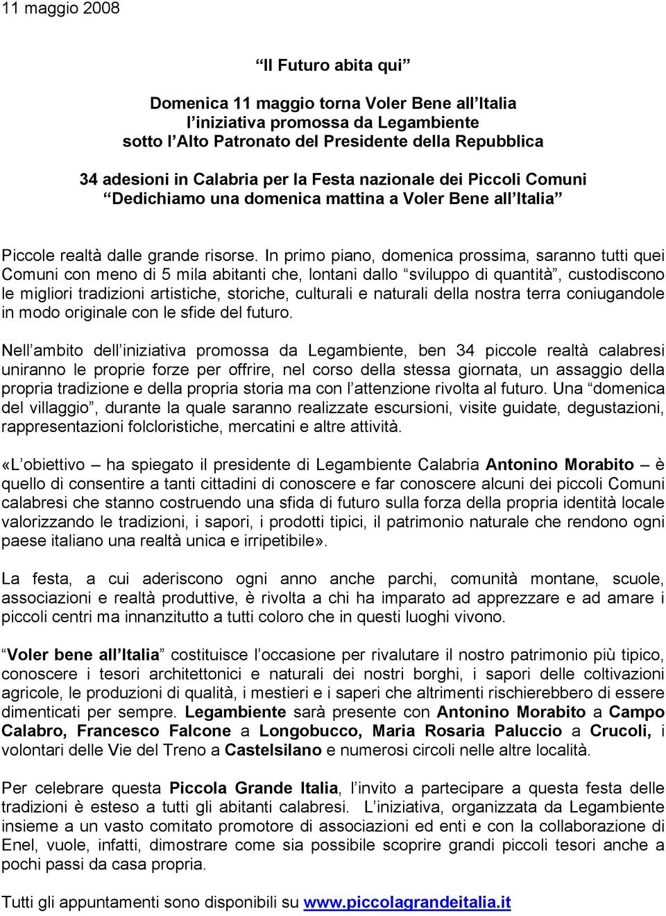 In primo piano, domenica prossima, saranno tutti quei Comuni con meno di 5 mila abitanti che, lontani dallo sviluppo di quantità, custodiscono le migliori tradizioni artistiche, storiche, culturali e