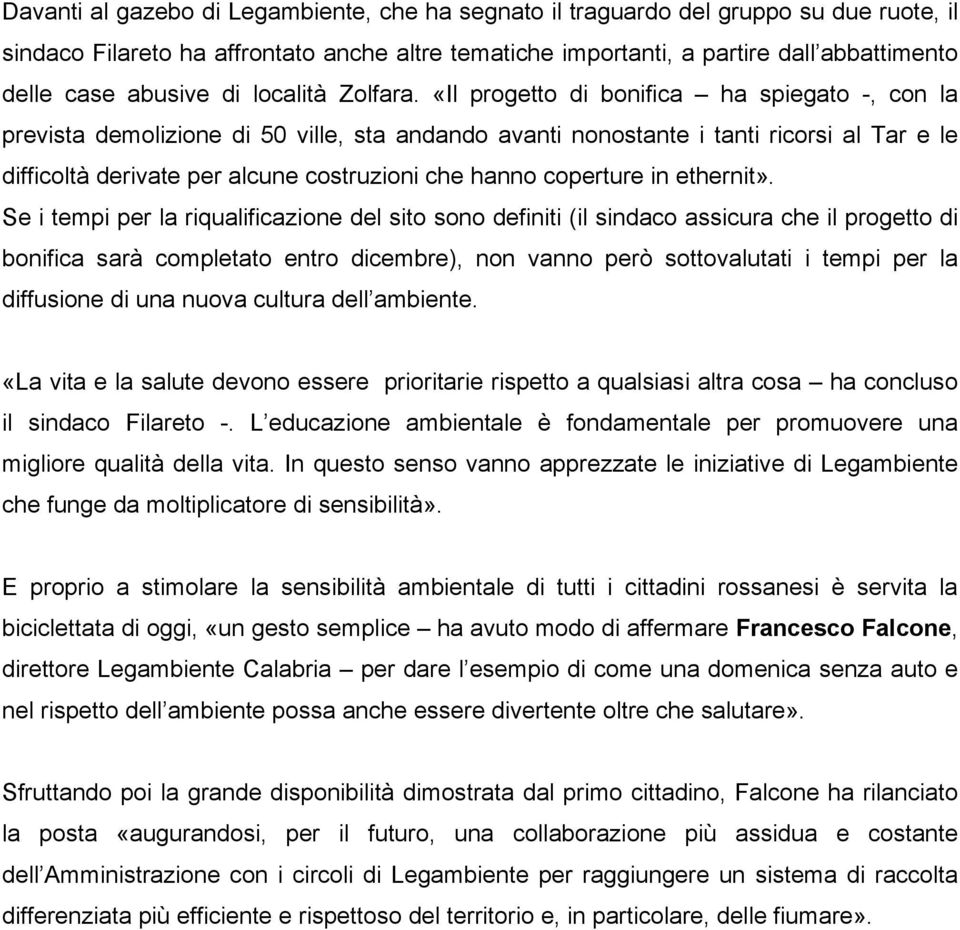 «Il progetto di bonifica ha spiegato -, con la prevista demolizione di 50 ville, sta andando avanti nonostante i tanti ricorsi al Tar e le difficoltà derivate per alcune costruzioni che hanno