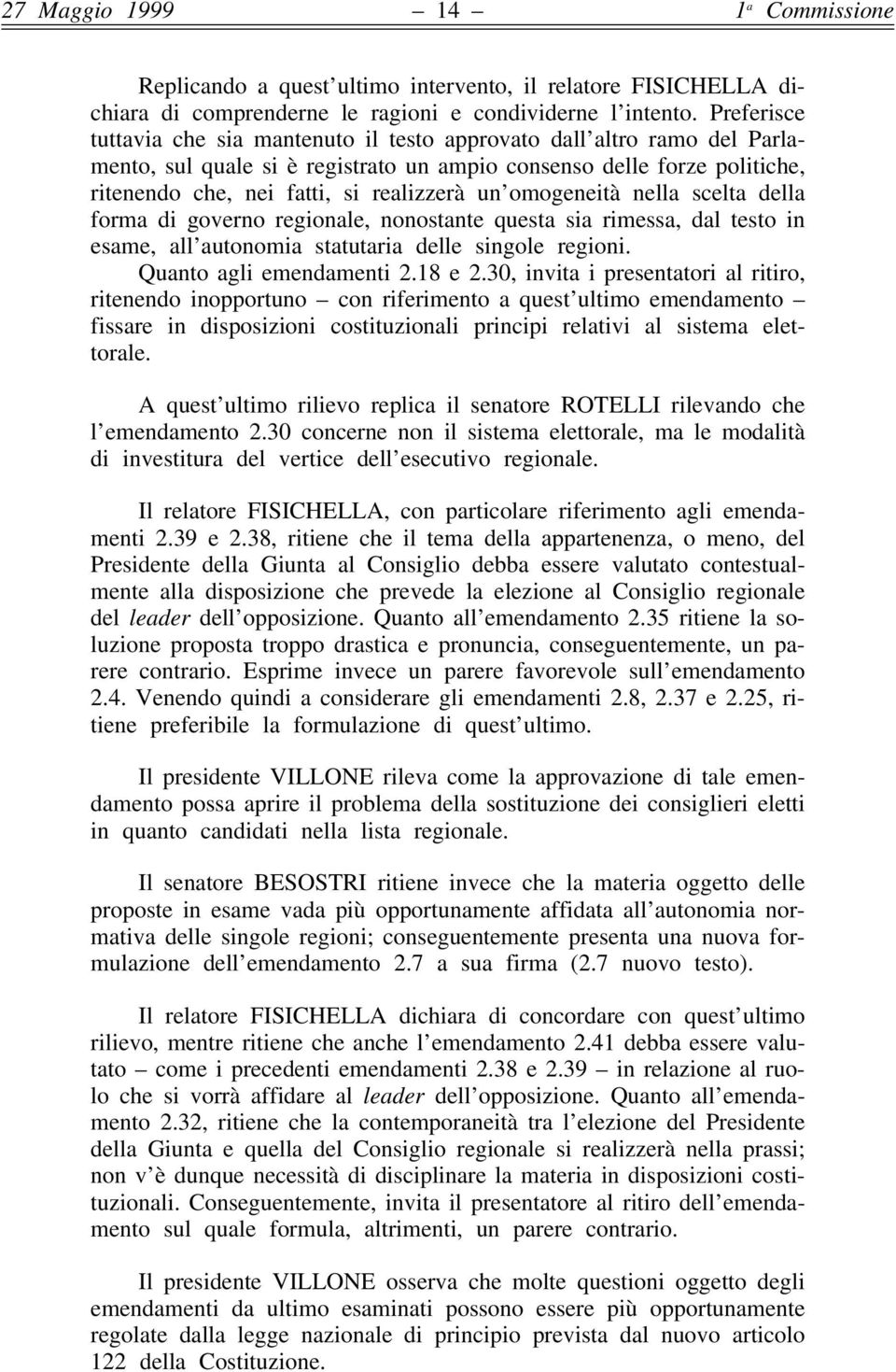 omogeneità nella scelta della forma di governo regionale, nonostante questa sia rimessa, dal testo in esame, all autonomia statutaria delle singole regioni. Quanto agli emendamenti 2.18 e 2.