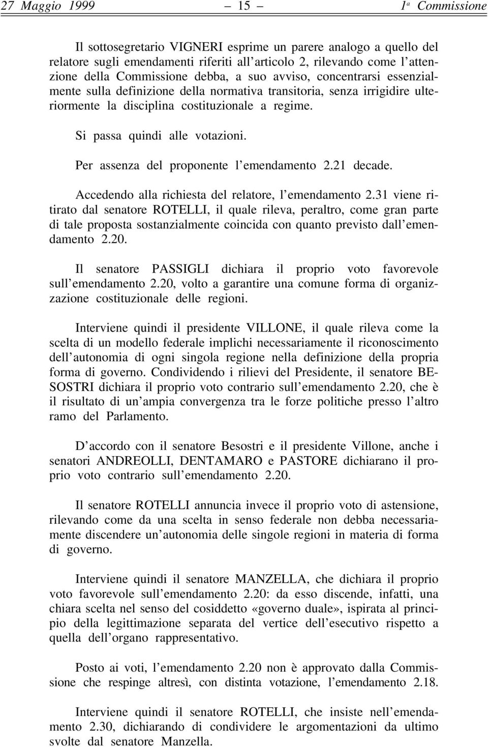 Per assenza del proponente l emendamento 2.21 decade. Accedendo alla richiesta del relatore, l emendamento 2.