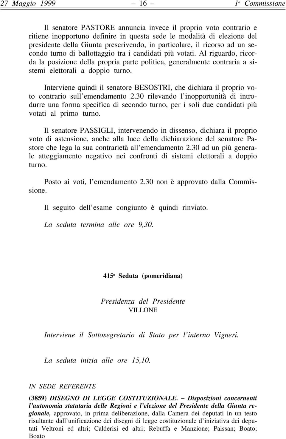 Al riguardo, ricorda la posizione della propria parte politica, generalmente contraria a sistemi elettorali a doppio turno.