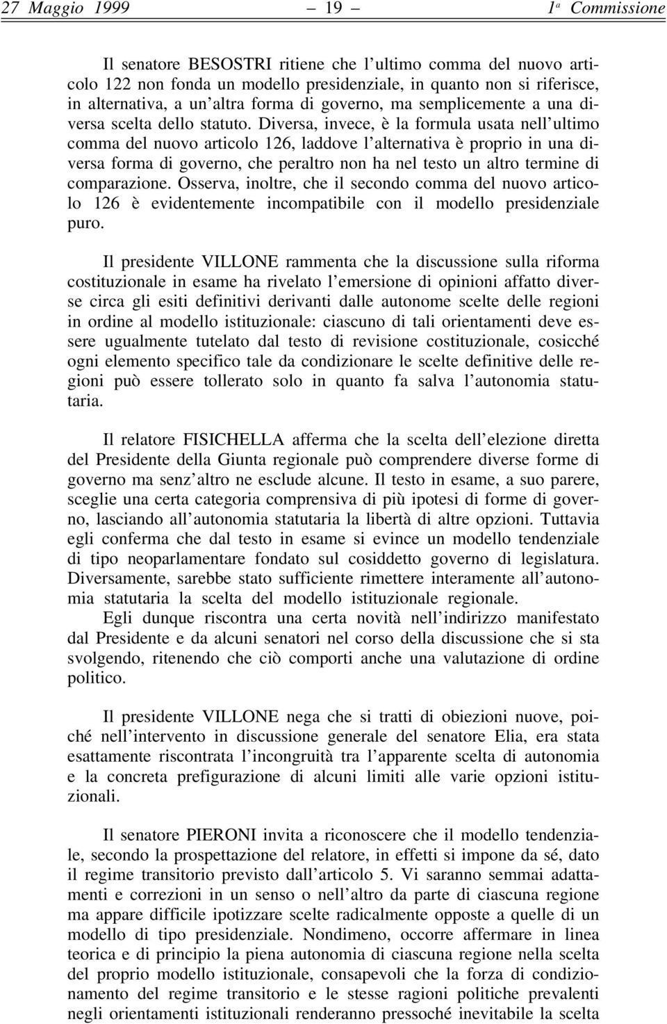 Diversa, invece, è la formula usata nell ultimo comma del nuovo articolo 126, laddove l alternativa è proprio in una diversa forma di governo, che peraltro non ha nel testo un altro termine di