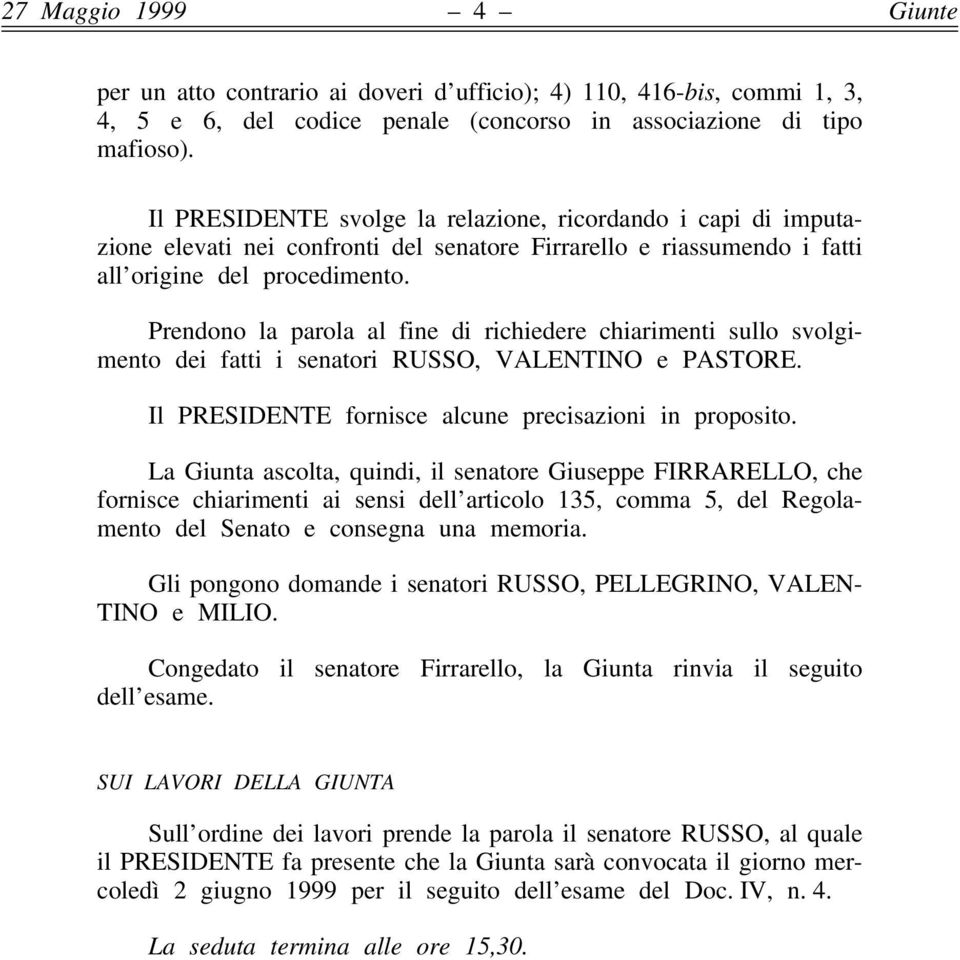 Prendono la parola al fine di richiedere chiarimenti sullo svolgimento dei fatti i senatori RUSSO, VALENTINO e PASTORE. Il PRESIDENTE fornisce alcune precisazioni in proposito.