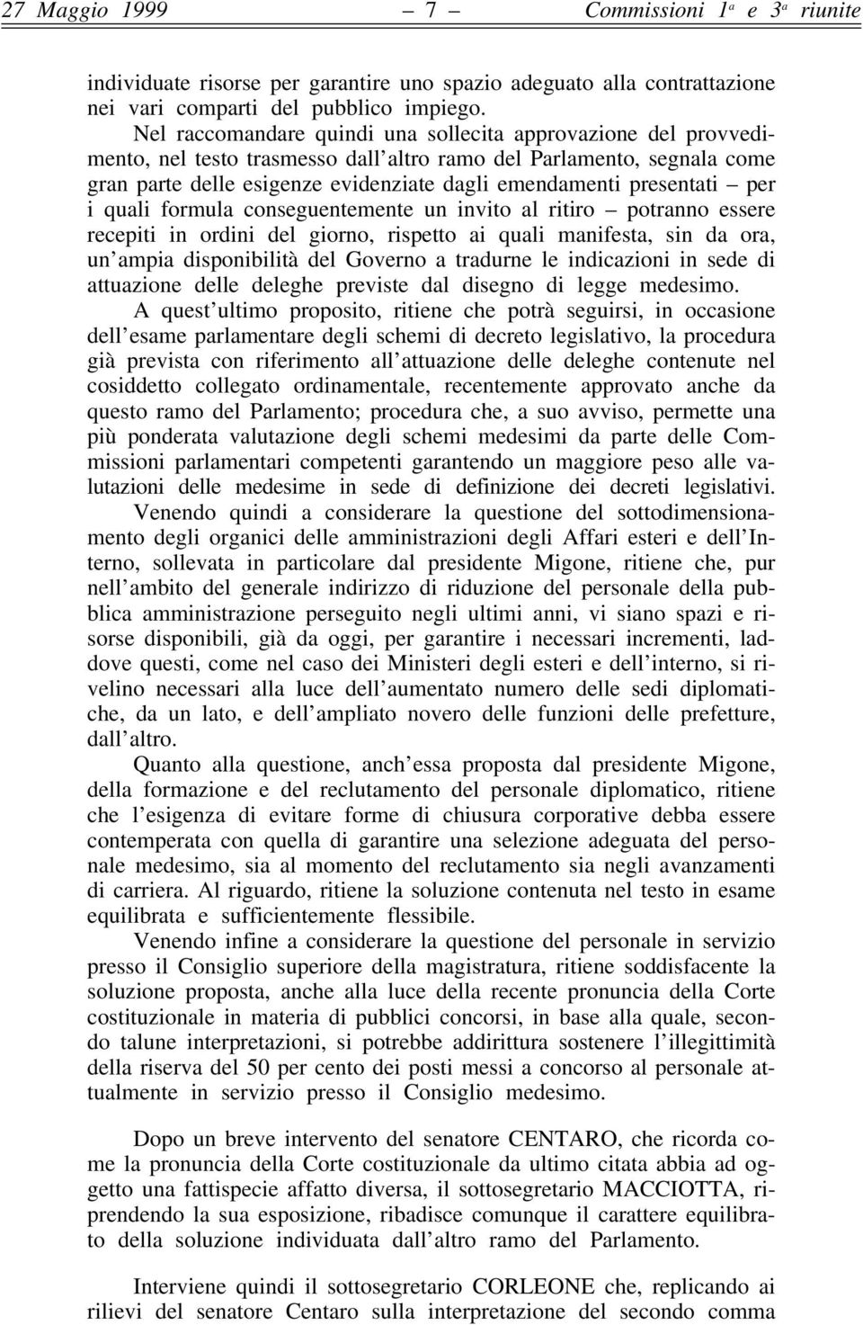 presentati per i quali formula conseguentemente un invito al ritiro potranno essere recepiti in ordini del giorno, rispetto ai quali manifesta, sin da ora, un ampia disponibilità del Governo a