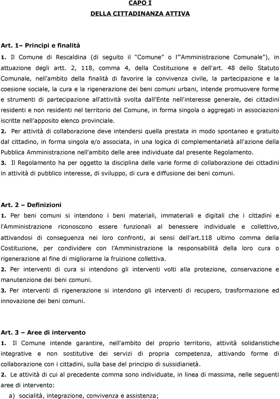 48 dello Statuto Comunale, nell ambito della finalità di favorire la convivenza civile, la partecipazione e la coesione sociale, la cura e la rigenerazione dei beni comuni urbani, intende promuovere