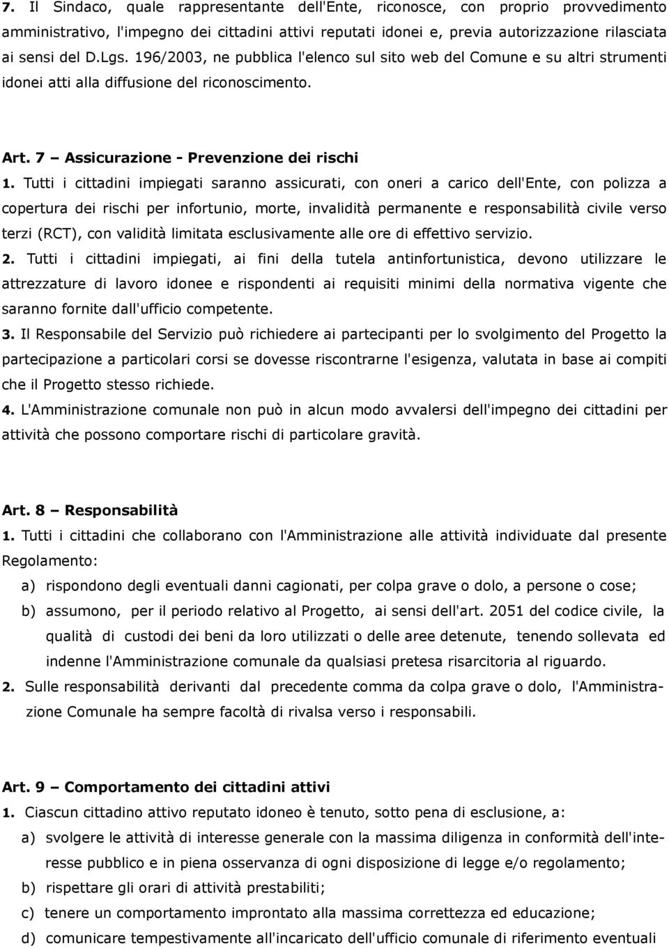 Tutti i cittadini impiegati saranno assicurati, con oneri a carico dell'ente, con polizza a copertura dei rischi per infortunio, morte, invalidità permanente e responsabilità civile verso terzi