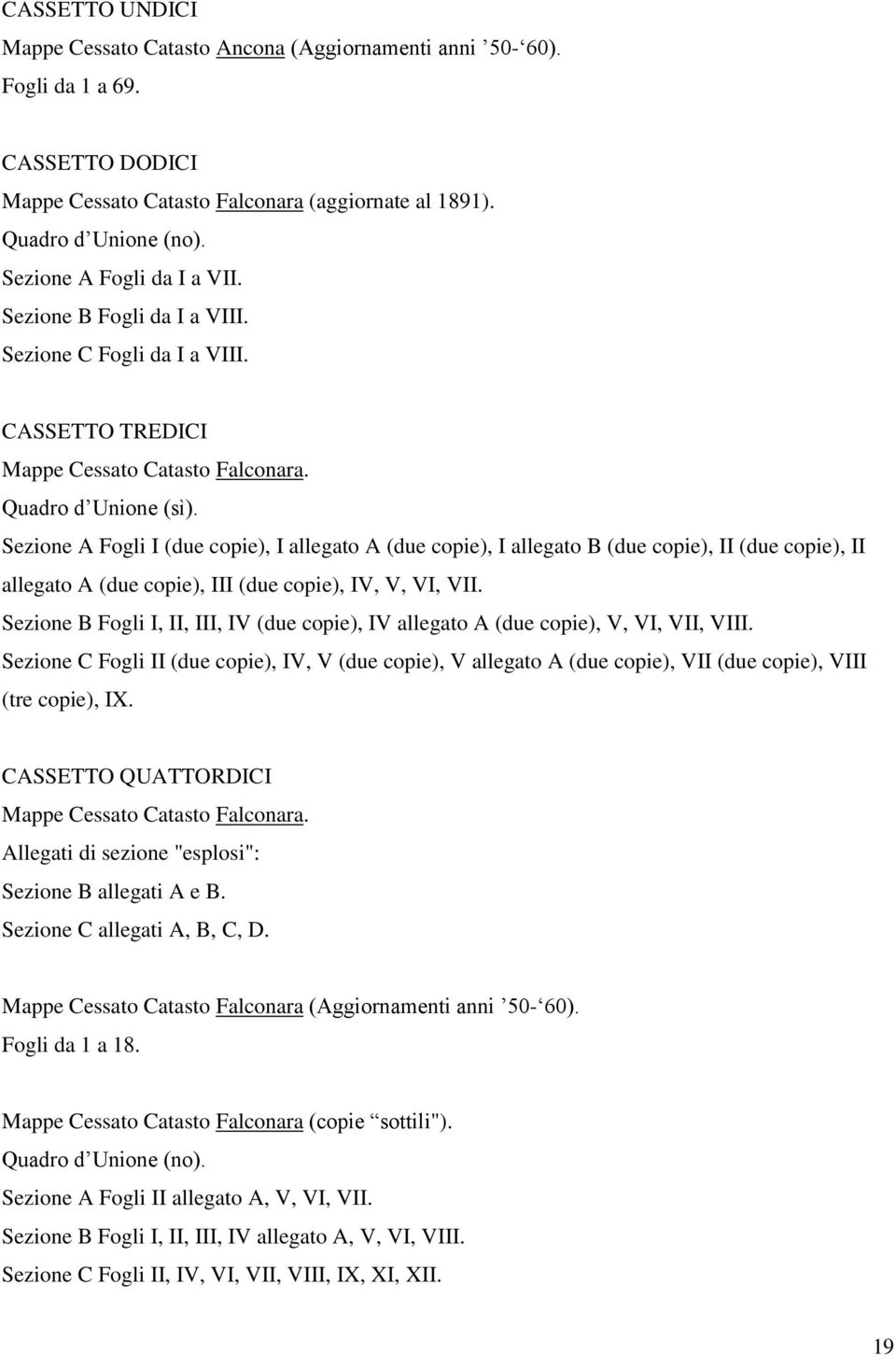 Sezione A Fogli I (due copie), I allegato A (due copie), I allegato B (due copie), II (due copie), II allegato A (due copie), III (due copie), IV, V, VI, VII.