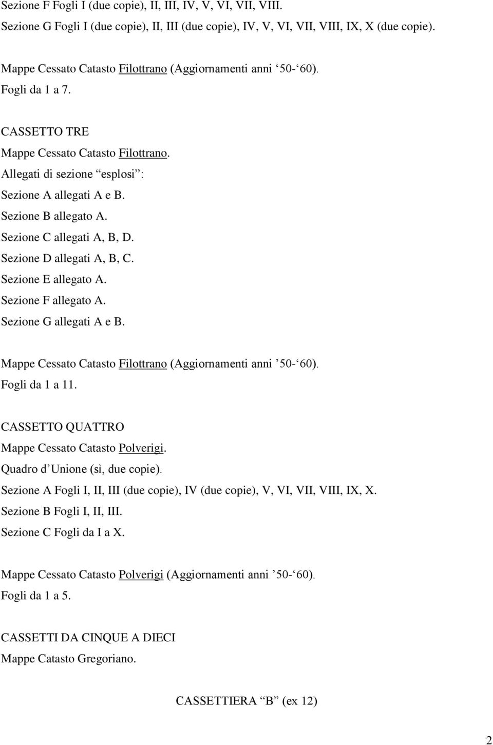 Sezione B allegato A. Sezione C allegati A, B, D. Sezione D allegati A, B, C. Sezione E allegato A. Sezione F allegato A. Sezione G allegati A e B.