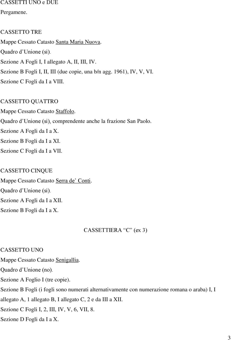 Sezione C Fogli da I a VII. CASSETTO CINQUE Mappe Cessato Catasto Serra de Conti. Sezione A Fogli da I a XII. Sezione B Fogli da I a X.