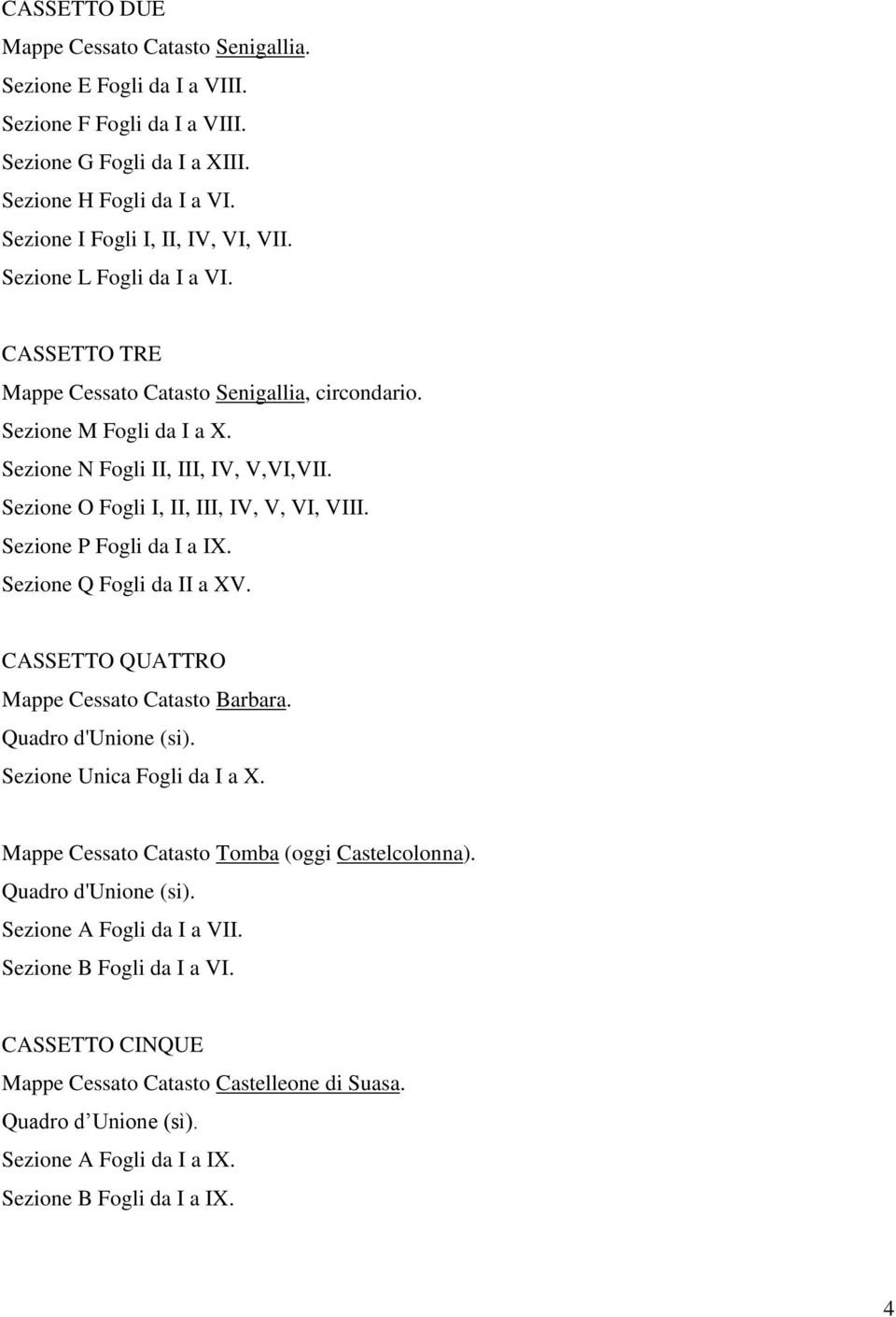 Sezione P Fogli da I a IX. Sezione Q Fogli da II a XV. CASSETTO QUATTRO Mappe Cessato Catasto Barbara. Quadro d'unione (si). Sezione Unica Fogli da I a X.