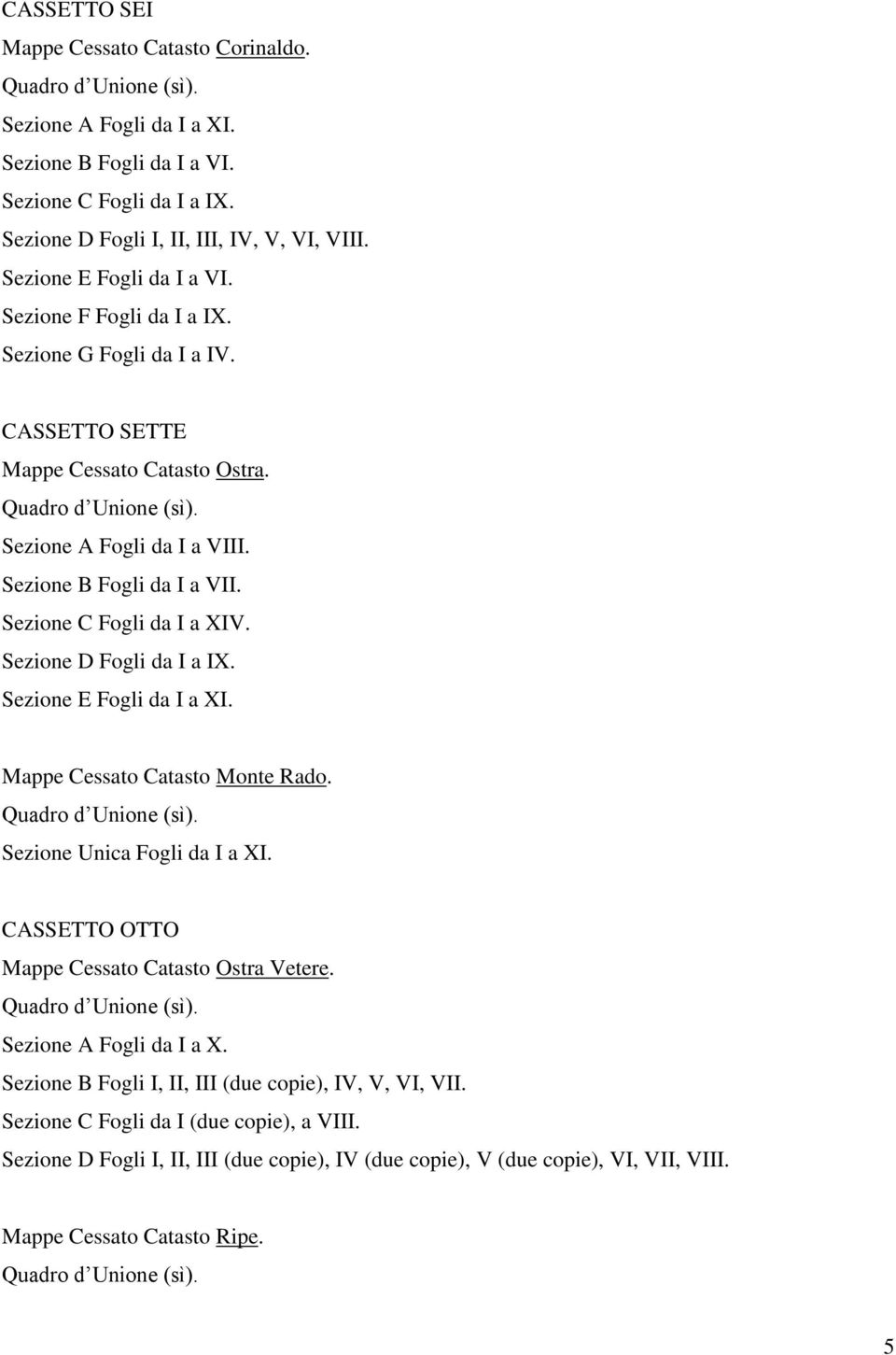 Sezione D Fogli da I a IX. Sezione E Fogli da I a XI. Mappe Cessato Catasto Monte Rado. Sezione Unica Fogli da I a XI. CASSETTO OTTO Mappe Cessato Catasto Ostra Vetere. Sezione A Fogli da I a X.