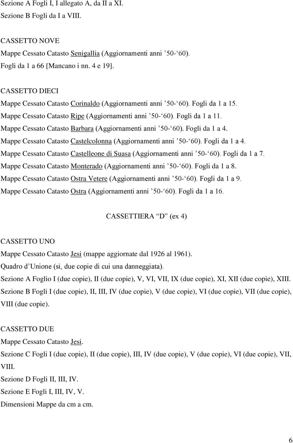 Mappe Cessato Catasto Barbara (Aggiornamenti anni 50-60). Fogli da 1 a 4. Mappe Cessato Catasto Castelcolonna (Aggiornamenti anni 50-60). Fogli da 1 a 4. Mappe Cessato Catasto Castelleone di Suasa (Aggiornamenti anni 50-60).