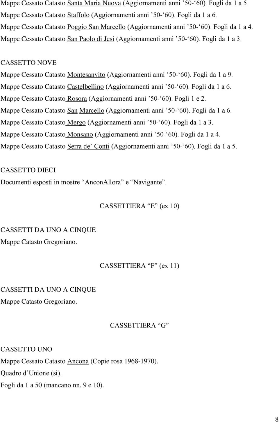 CASSETTO NOVE Mappe Cessato Catasto Montesanvito (Aggiornamenti anni 50-60). Fogli da 1 a 9. Mappe Cessato Catasto Castelbellino (Aggiornamenti anni 50-60). Fogli da 1 a 6.