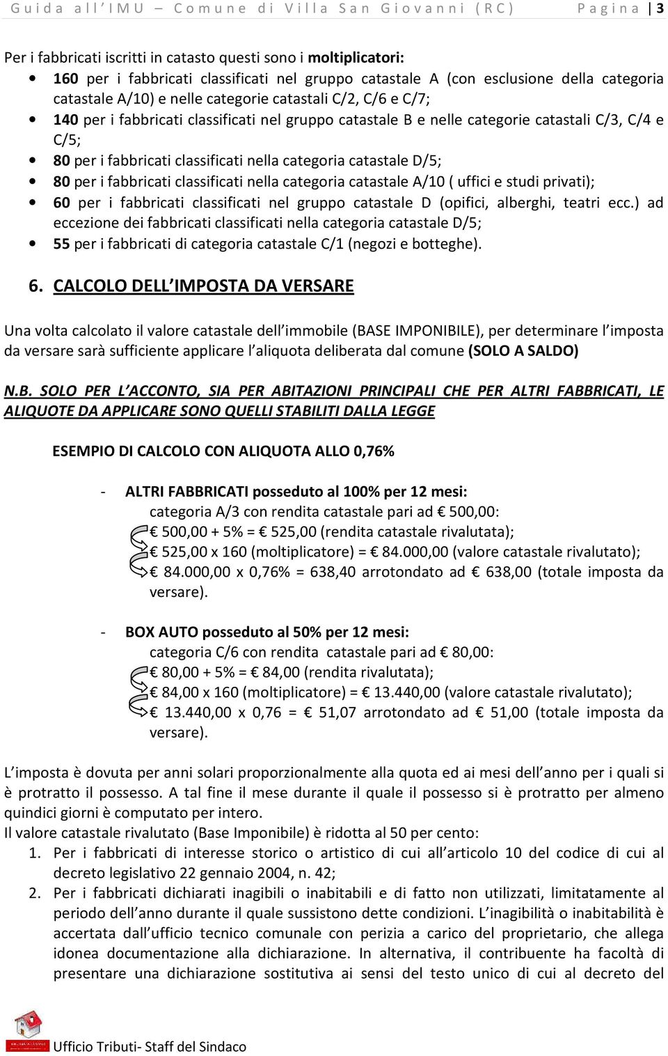 C/3, C/4 e C/5; 80 per i fabbricati classificati nella categoria catastale D/5; 80 per i fabbricati classificati nella categoria catastale A/10 ( uffici e studi privati); 60 per i fabbricati