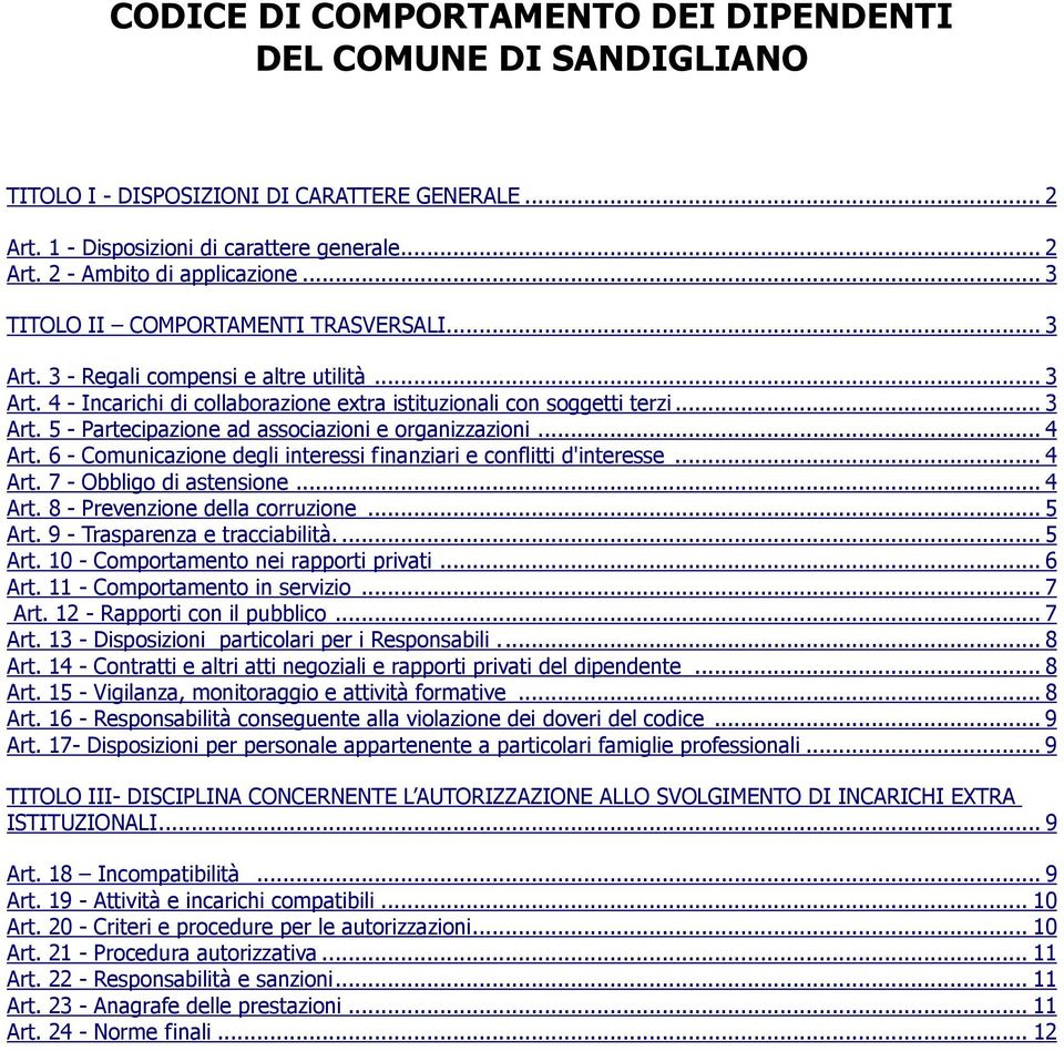 .. 4 Art. 6 - Comunicazione degli interessi finanziari e conflitti d'interesse... 4 Art. 7 - Obbligo di astensione... 4 Art. 8 - Prevenzione della corruzione... 5 Art. 9 - Trasparenza e tracciabilità.