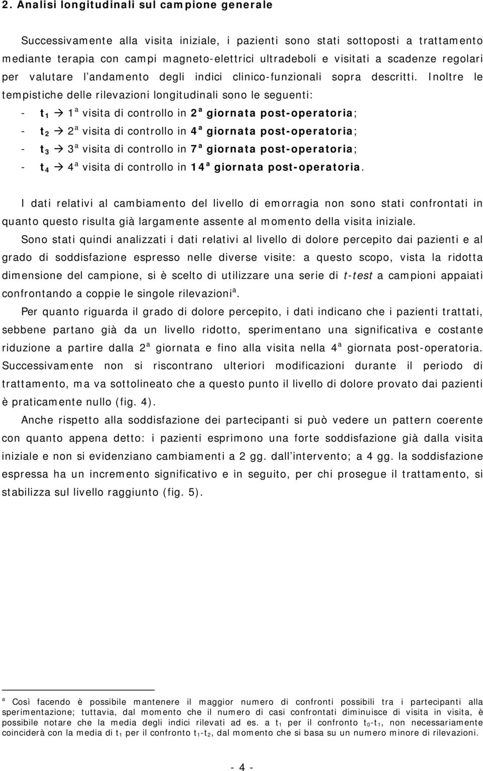 Inoltre le tempistiche delle rilevazioni longitudinali sono le seguenti: - t 1 1 a visita di controllo in 2 a giornata post-operatoria; - t 2 2 a visita di controllo in 4 a giornata post-operatoria;