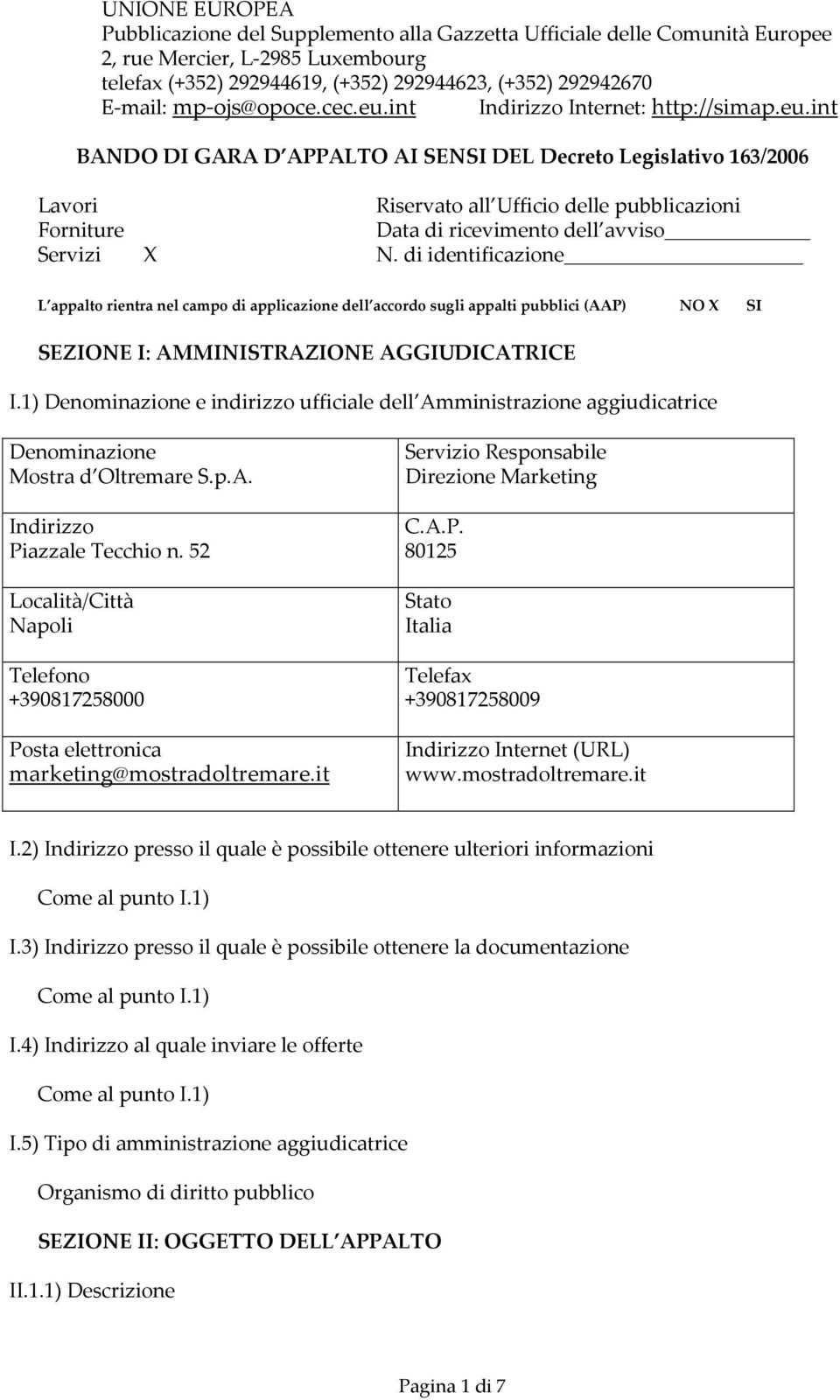 di identificazione L appalto rientra nel campo di applicazione dell accordo sugli appalti pubblici (AAP) NO X SI SEZIONE I: AMMINISTRAZIONE AGGIUDICATRICE I.