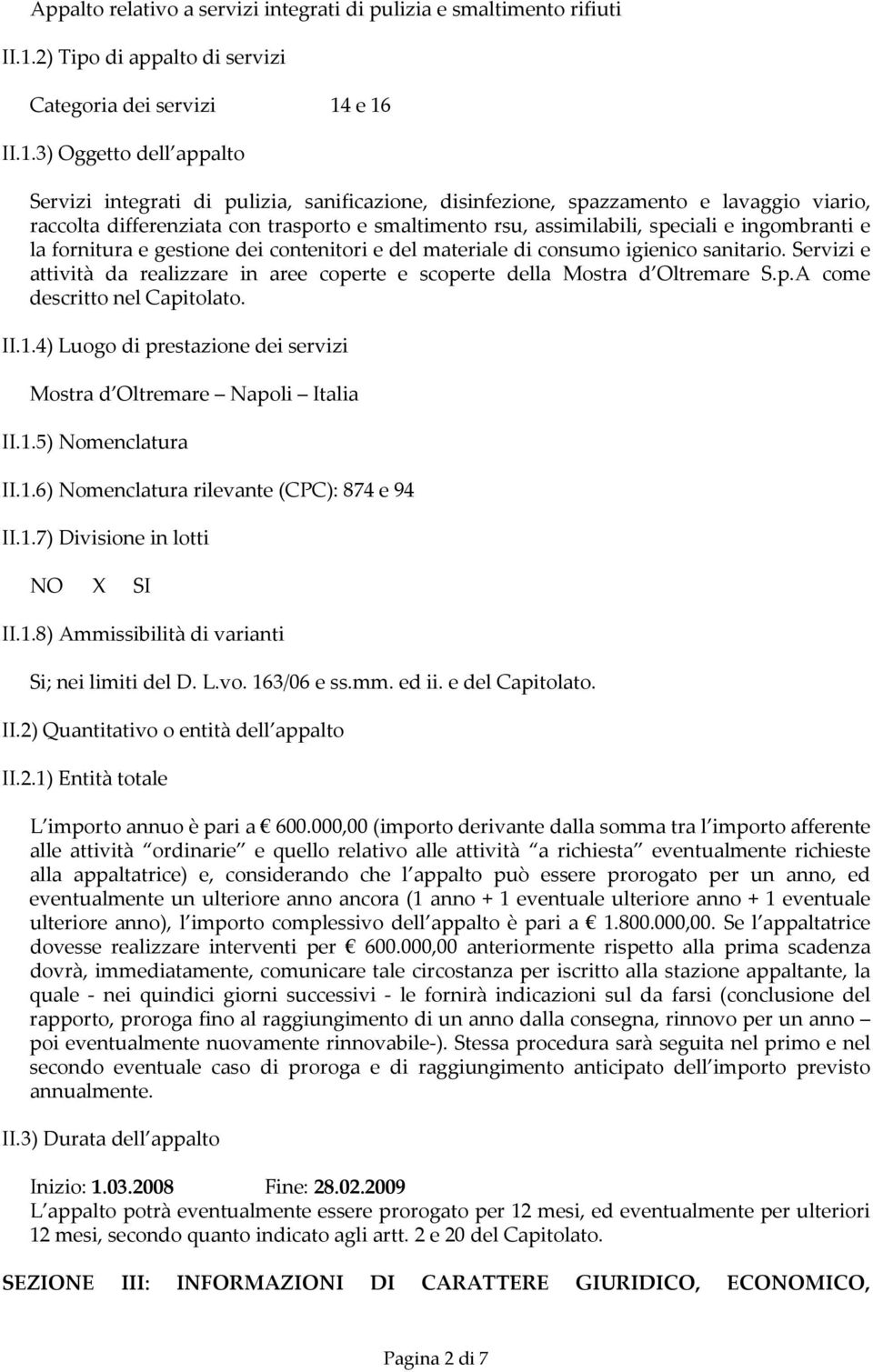 e 16 II.1.3) Oggetto dell appalto Servizi integrati di pulizia, sanificazione, disinfezione, spazzamento e lavaggio viario, raccolta differenziata con trasporto e smaltimento rsu, assimilabili,