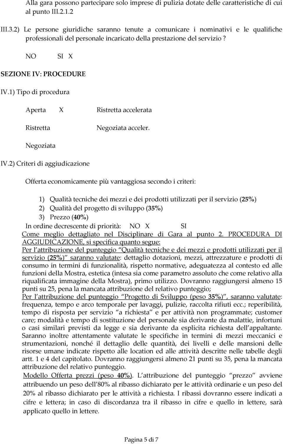 1) Tipo di procedura Aperta X Ristretta accelerata Ristretta Negoziata acceler. Negoziata IV.