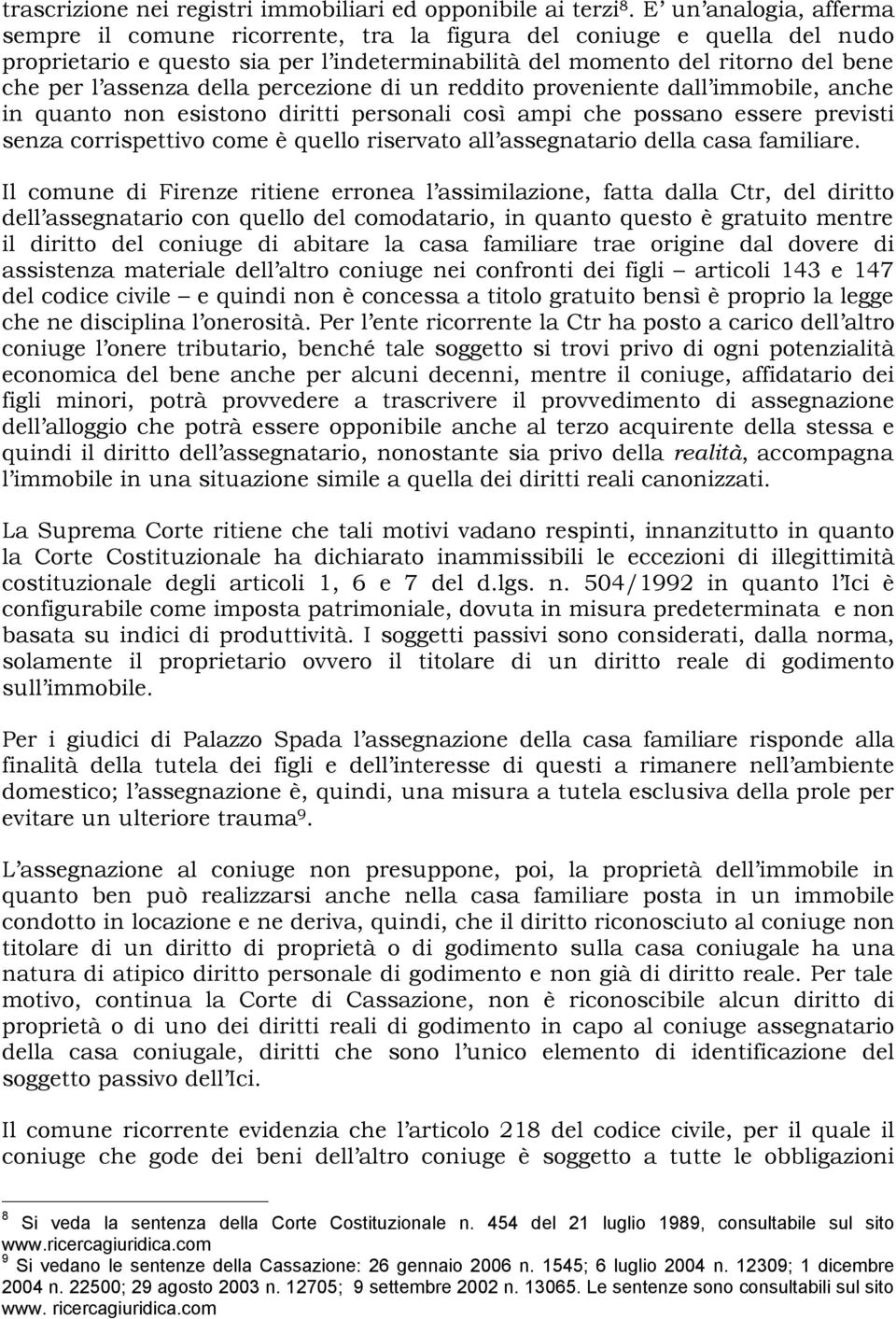 della percezione di un reddito proveniente dall immobile, anche in quanto non esistono diritti personali così ampi che possano essere previsti senza corrispettivo come è quello riservato all