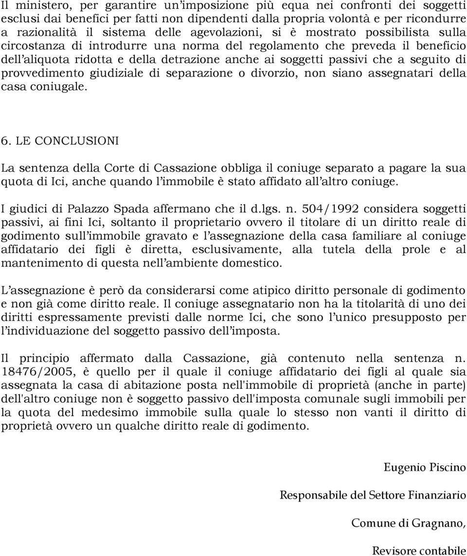 seguito di provvedimento giudiziale di separazione o divorzio, non siano assegnatari della casa coniugale. 6.