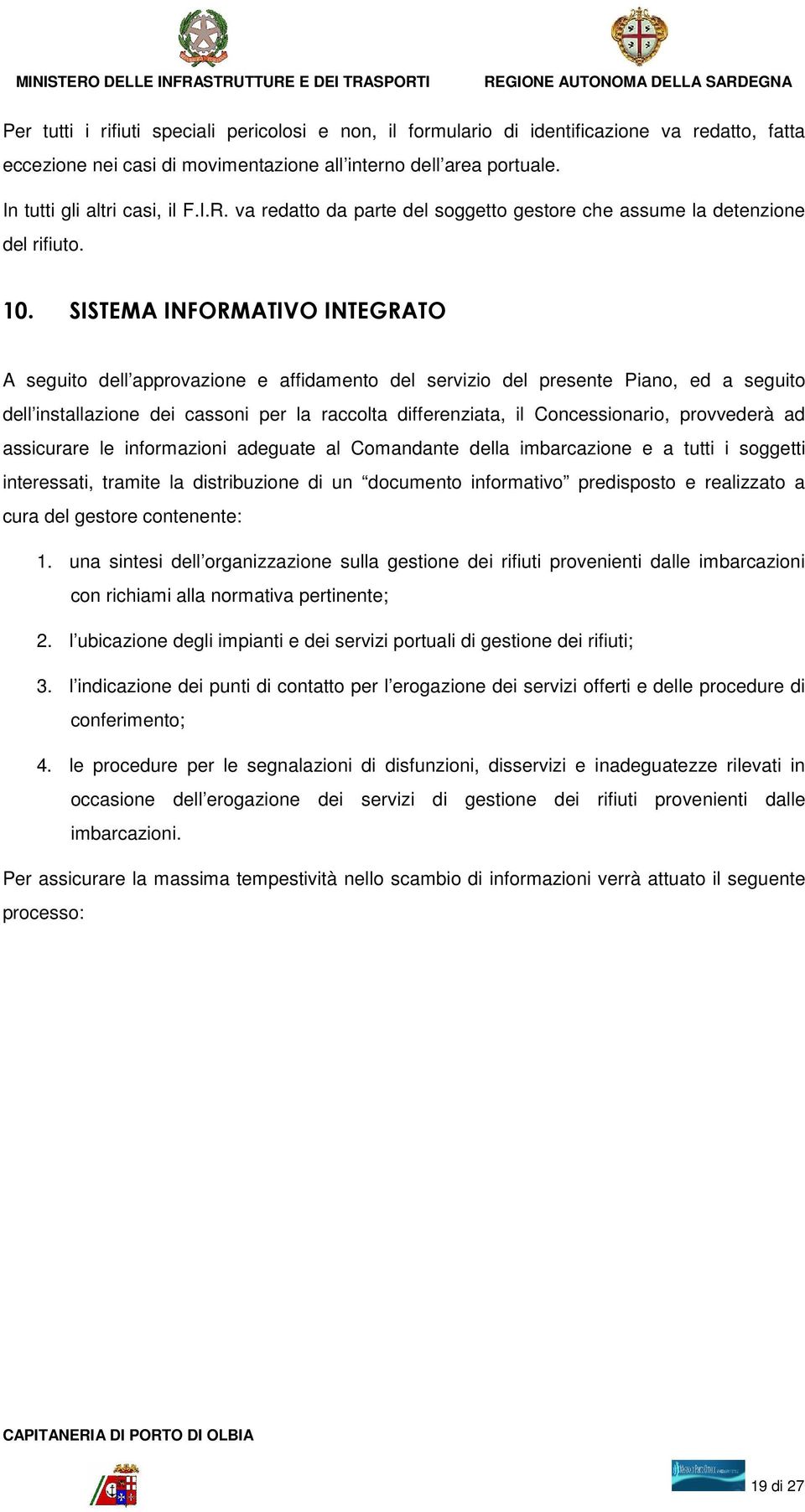 SISTEMA INFORMATIVO INTEGRATO A seguito dell approvazione e affidamento del servizio del presente Piano, ed a seguito dell installazione dei cassoni per la raccolta differenziata, il Concessionario,