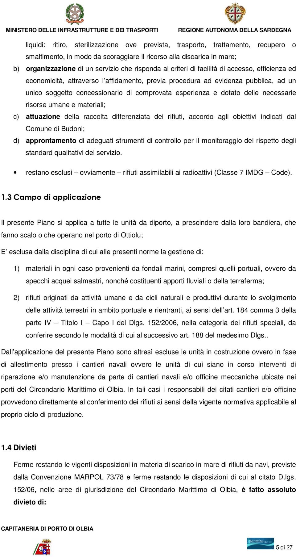 delle necessarie risorse umane e materiali; c) attuazione della raccolta differenziata dei rifiuti, accordo agli obiettivi indicati dal Comune di Budoni; d) approntamento di adeguati strumenti di