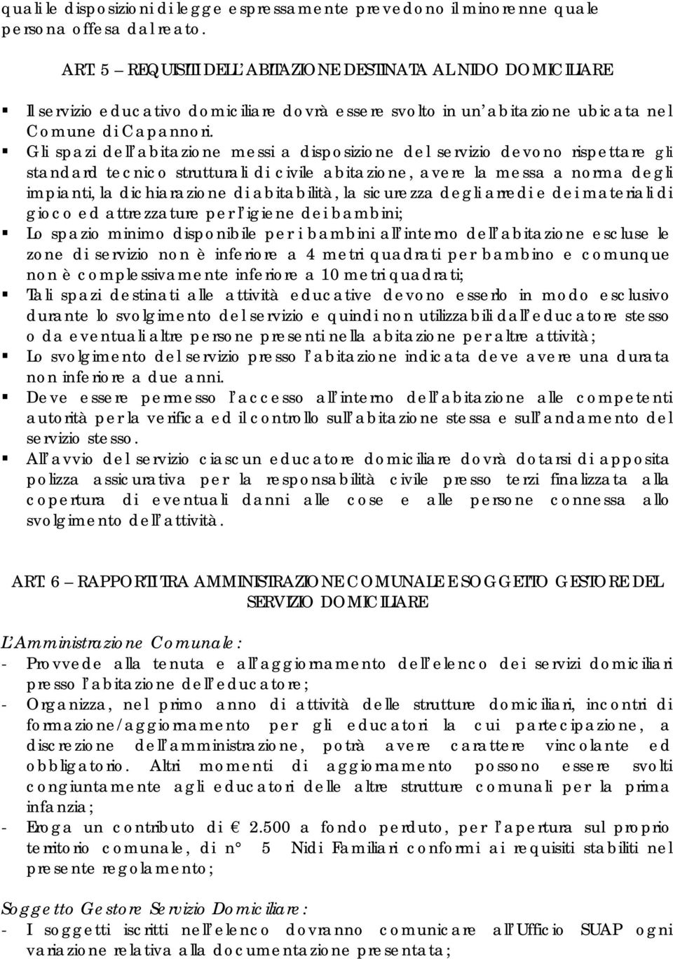 Gli spazi dell abitazione messi a disposizione del servizio devono rispettare gli standard tecnico strutturali di civile abitazione, avere la messa a norma degli impianti, la dichiarazione di