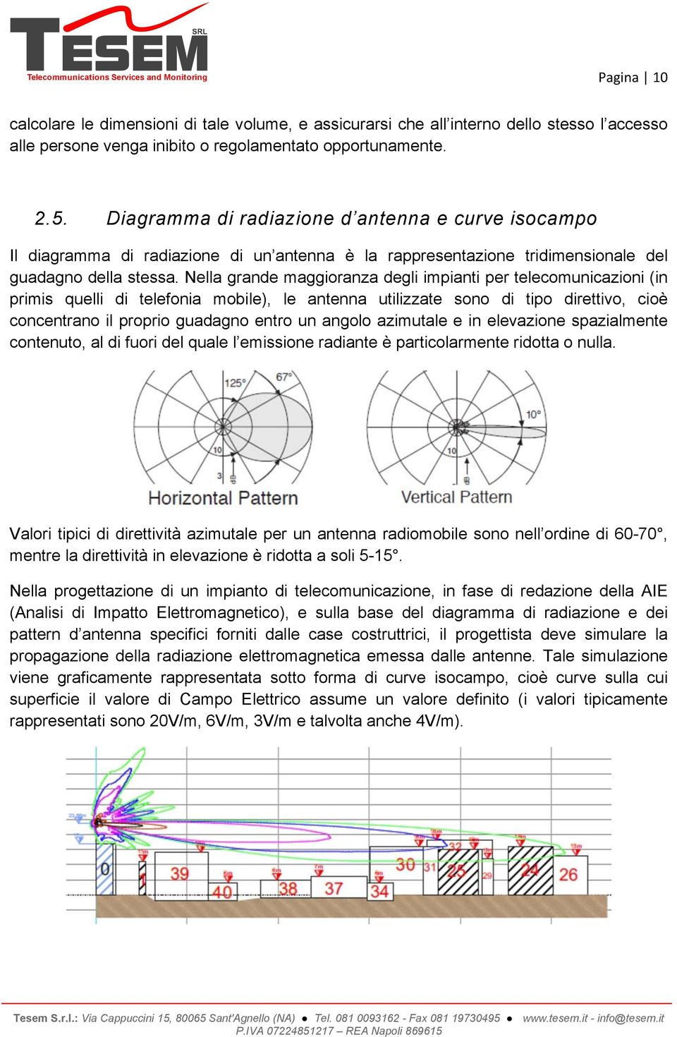 Nella grande maggioranza degli impianti per telecomunicazioni (in primis quelli di telefonia mobile), le antenna utilizzate sono di tipo direttivo, cioè concentrano il proprio guadagno entro un