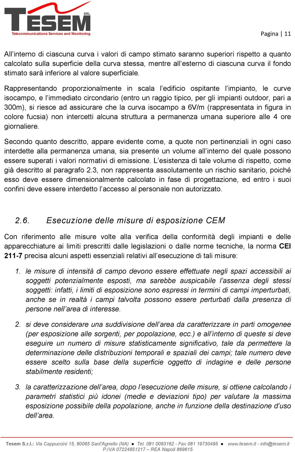 Rappresentando proporzionalmente in scala l edificio ospitante l impianto, le curve isocampo, e l immediato circondario (entro un raggio tipico, per gli impianti outdoor, pari a 300m), si riesce ad