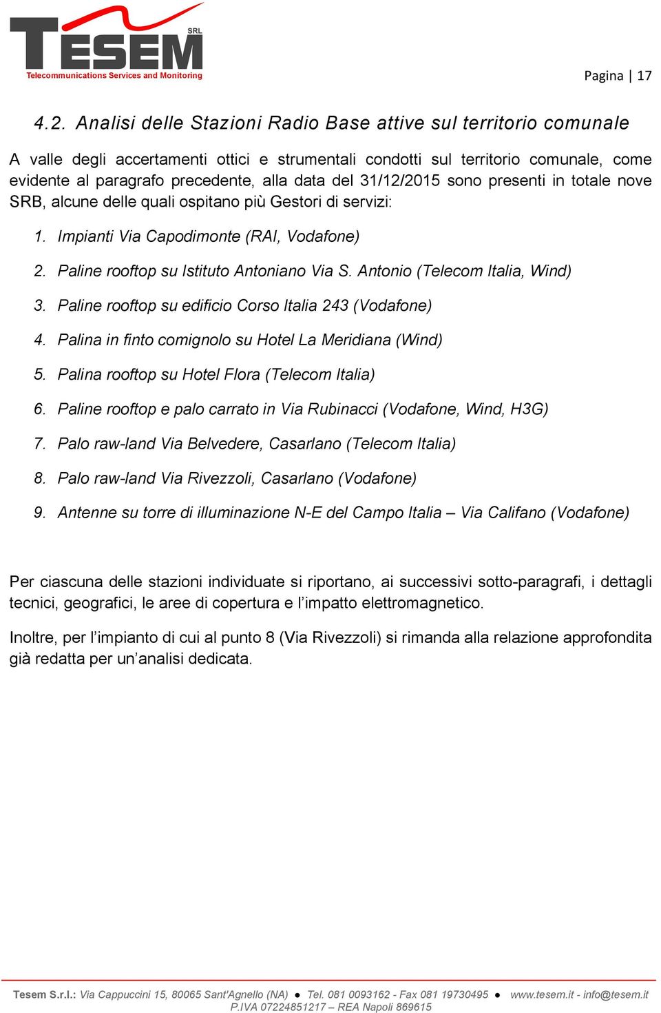 31/12/2015 sono presenti in totale nove SRB, alcune delle quali ospitano più Gestori di servizi: 1. Impianti Via Capodimonte (RAI, Vodafone) 2. Paline rooftop su Istituto Antoniano Via S.