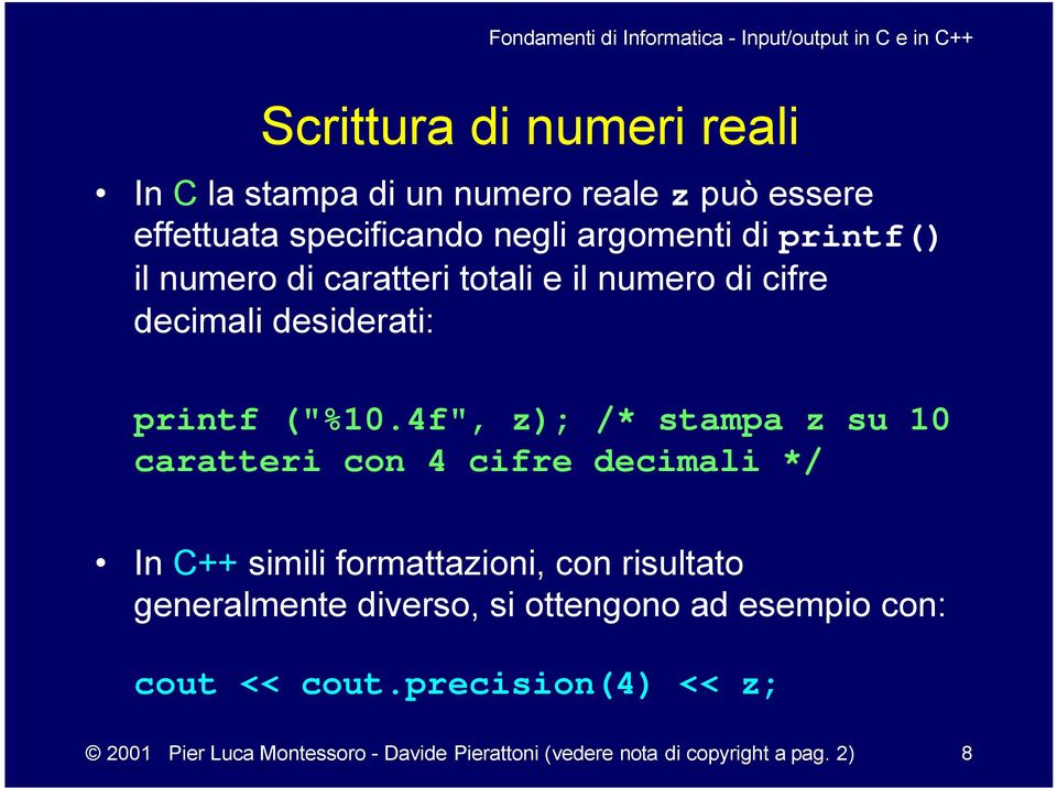 4f", z); /* stampa z su 10 caratteri con 4 cifre decimali */ In C++ simili formattazioni, con risultato generalmente